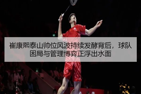 崔康熙泰山帅位风波持续发酵背后，球队困局与管理博弈正浮出水面